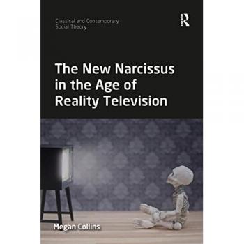 The New Narcissus in the Age of Reality Television (Classical and Contemporary Social Theory)
