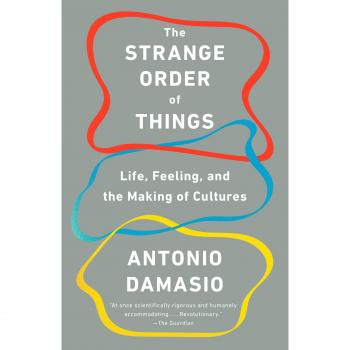 Antonio Damasio The Strange Order Of Things: Life, Feeling, And The Making Of Cultures