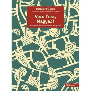 Vers l'est, Magyar ! histoire du touranisme hongrois