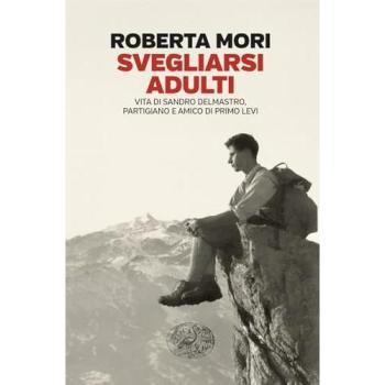 Svegliarsi adulti. Vita di Sandro Delmastro, partigiano e amico di Primo Levi