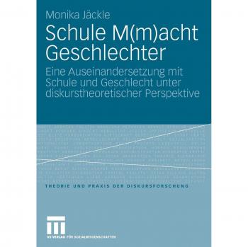 Monika Jäckle Schule M(M)Acht Geschlechter: Eine Auseinandersetzung Mit Schule Und Geschlecht Unter Diskurstheoretischer Perspektive (Theorie Und Praxis Der Diskursforschung)