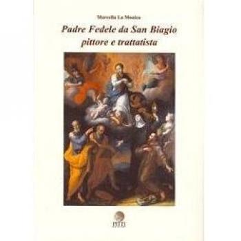 Padre Fedele da San Biagio pittore e trattatista. Ediz. illustrata