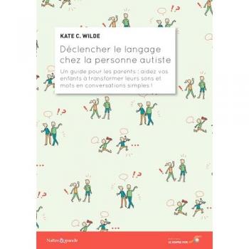 Déclencher le langage chez la personne autiste: Un guide pour les parents : aidez vos enfants à transformer leurs sons et mots en conversations simples !