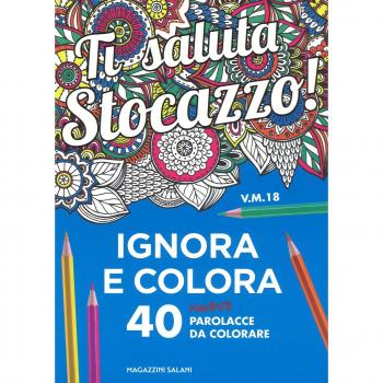 TI SALUTA STOCAZZO! IGNORA E COLORA. 40 NUOVE PAROLACCE DA COLORARE