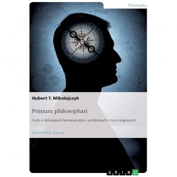Primum philosophari. Czyli o dylematach hermeneutyki i problemach z tym zwiazanych