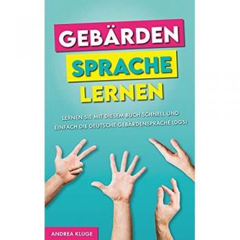 Gebärdensprache lernen: Lernen Sie mit diesem Buch schnell und einfach die Deutsche Gebärdensprache (DGS)