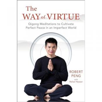 The Way of Virtue : Qigong Meditations to Cultivate Perfect Peace in an Imperfect World