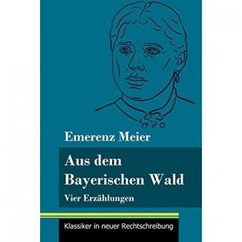 Aus dem Bayerischen Wald: Vier Erzählungen (Band 61, Klassiker in neuer Rechtschreibung)