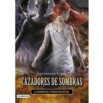 Cassandra Clare Cazadores De Sombras 6. Ciudad Del Fuego Celestial