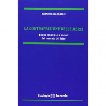 La contraffazione delle merci. Effetti economici e sociali del mercato del falso
