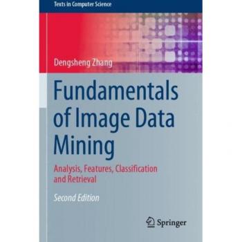 Fundamentals of Image Data Mining : Analysis, Features, Classification and Retrieval