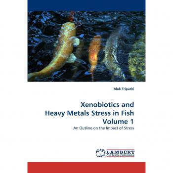 Xenobiotics and Heavy Metals Stress in Fish Volume 1: An Outline on the Impact of Stress