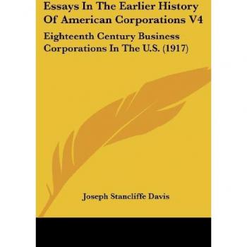 Essays in the Earlier History of American Corporations V4: Eighteenth Century Business Corporations in the U.S. (1917)