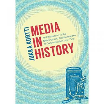 Media in History: An Introduction to the Meanings and Transformations of Communication over Time