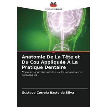 Anatomie De La Tête et Du Cou Appliquée À La Pratique Dentaire: Nouvelles approches basées sur les connaissances anatomiques