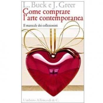 Come comprare l'arte contemporanea. Il manuale dei collezionisti