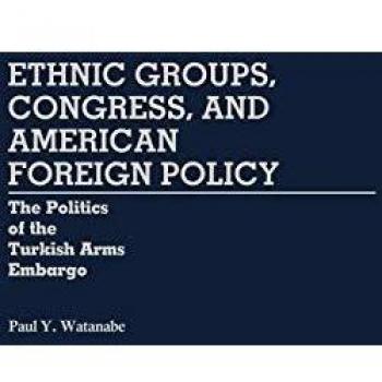 Ethnic Groups, Congress, and American Foreign Policy: The Politics of the Turkish Arms Embargo
