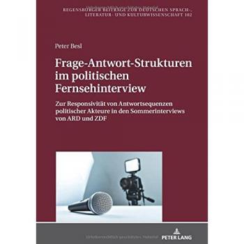 Frage-Antwort-Strukturen im politischen Fernsehinterview: Zur Responsivität von Antwortsequenzen politischer Akteure in den Sommerinterviews von ARD ... Literatur
