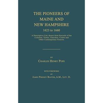 The Pioneers of Maine and New Hampshire 1623 to 1660: A Descriptive List, Drawn from Records of the Colonies, Towns, Churches, Courts and Other Contem
