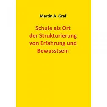 Schule als Ort der Strukturierung von Erfahrung und Bewusstsein