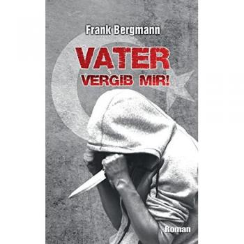 Bergmann, Frank: Vater vergib mir!
