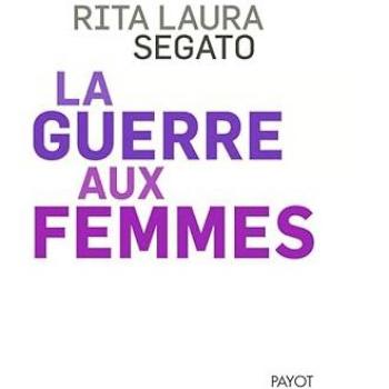 Segato, Rita Laura La Guerre Aux Femmes