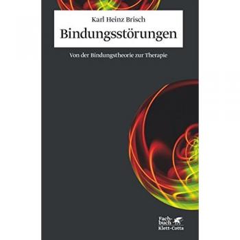 Brisch, Karl Heinz Bindungsstörungen: Von Der Bindungstheorie Zur Therapie
