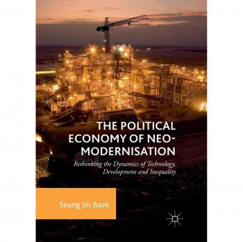 The Political Economy of Neo-modernisation: Rethinking the Dynamics of Technology, Development and Inequality