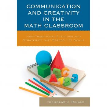 Communication and Creativity in the Math Classroom: Non-Traditional Activities and Strategies that Stress Life Skills