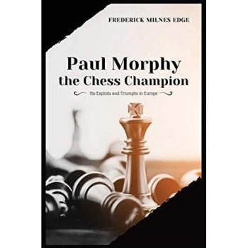 Paul Morphy, the Chess Champion: His Exploits and Triumphs in Europe