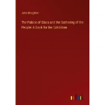 The Palace of Glass and the Gathering of the People: A Book for the Exhibition