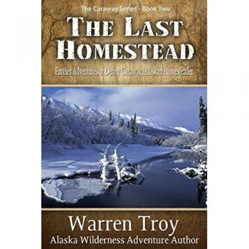 The Last Homestead: Further Adventures of Denny Caraway, Alaskan Homesteader