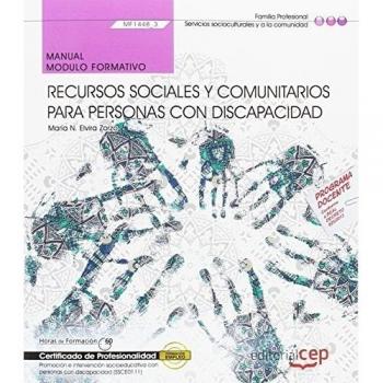 Manual. Recursos sociales y comunitarios para personas con discapacidad (MF1448_3). Certificados de profesionalidad. Promoción e intervención socioeducativa con personas con discapacidad (SSCE0111)