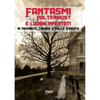 Fantasmi, poltergeist e luoghi infestati. In piemonte, Liguria e Valle d'Aosta