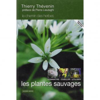 LES PLANTES SAUVAGES, CONNAITRE, CUEILLIR ET UTILISER