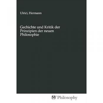 Gechichte und Kritik der Prinzipien der neuen Philosophie
