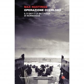 Operazione Overlord. Il D-Day e la battaglia di Normandia