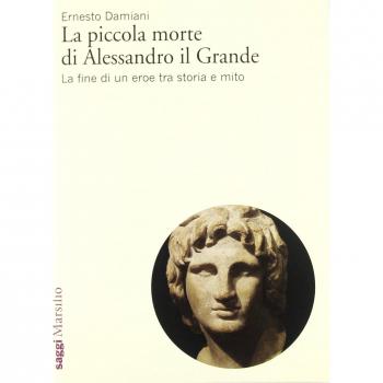 La piccola morte di Alessandro il Grande. La fine di un eroe tra storia e mito Ernesto Damiani