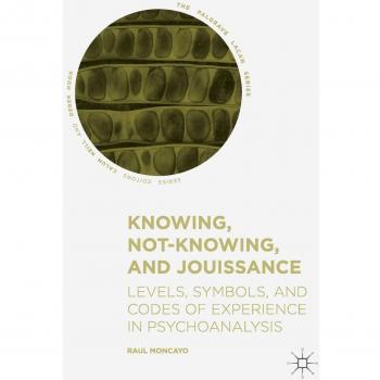 Knowing, Not-Knowing, and Jouissance: Levels, Symbols, and Codes of Experience in Psychoanalysis