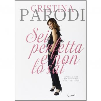 Sei perfetta e non lo sai. Consigli di stile per riscoprirsi belle tutti i giorni