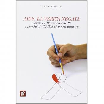 AIDS. La verità negata. Come l'HIV causa l'AIDS e perché dall'AIDS si potrà guarire
