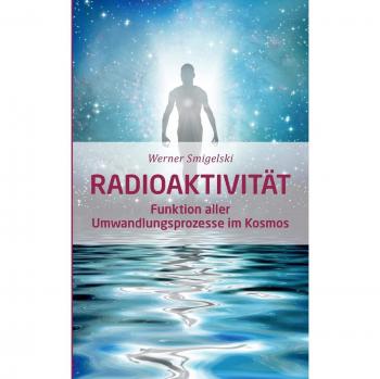 Radioaktivität: Funktion aller Umwandlungsprozesse im Kosmos