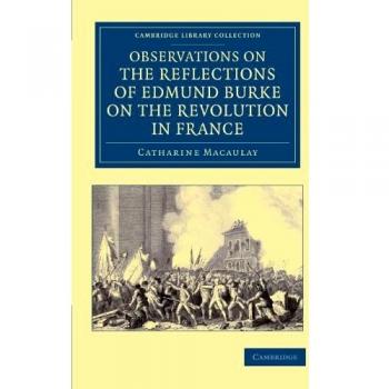 Observations on the Reflections of the Right Hon. Edmund Burke, on the Revolution in France: In a Letter to the Right Hon. the Earl of Stanhope (Cambridge Library Collection