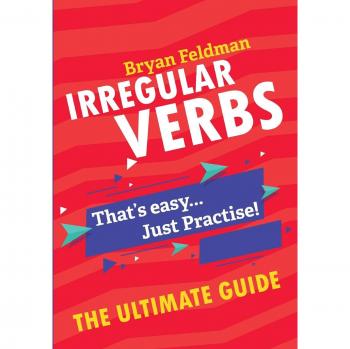 Irregular Verbs: The Ultimate Guide: That's Easy...Just Practise!!!
