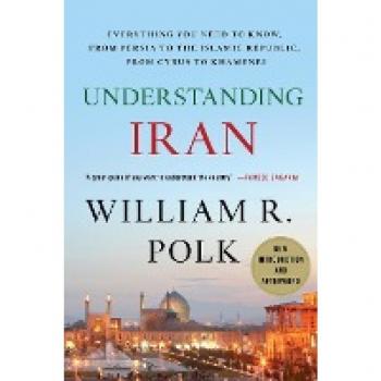 Understanding Iran: Everything You Need to Know, from Persia to the Islamic Republic, from Cyrus to Ahmadinejad