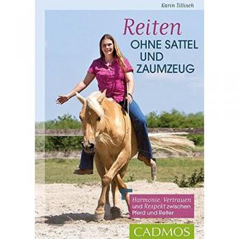 Reiten ohne Sattel und Zaumzeug: Harmonie, Vertrauen und Respekt zwischen Pferd und Reiter (Cadmos Reiterpraxis)