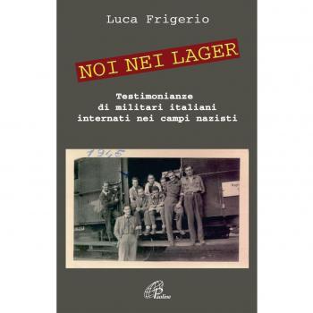 Noi nei lager. Testimonianze di militari italiani internati nei campi nazisti