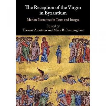 The Reception of the Virgin in Byzantium : Marian Narratives in Texts and Images