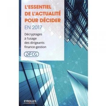 L'essentiel de l'actualité pour décider en 2017: Décryptages à l'usage des dirigeants finance-gestion