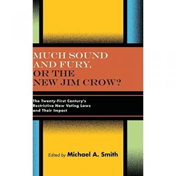 Much Sound and Fury, or the New Jim Crow?: The Twenty-First Century's Restrictive New Voting Laws and Their Impact
